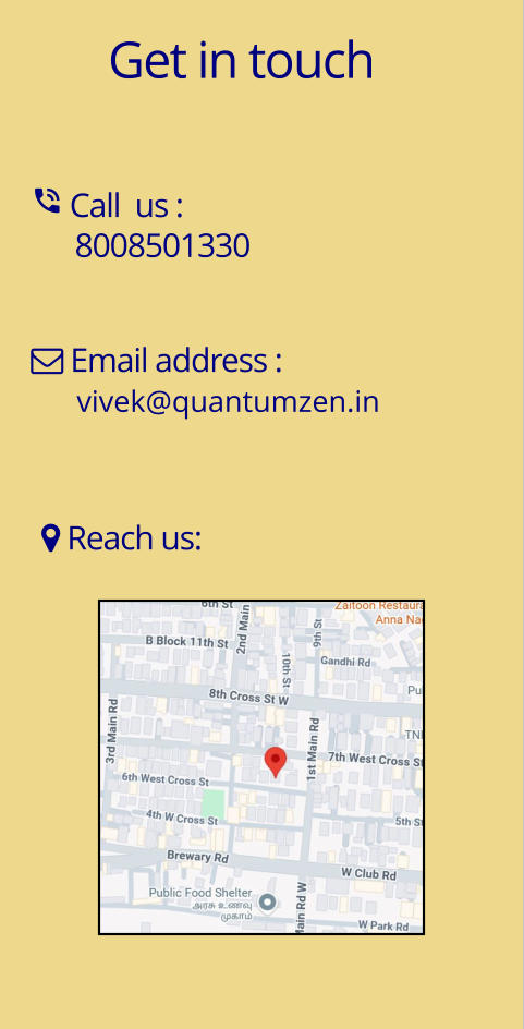 Get in touch  Call  us :       8008501330  Email address :       vivek@quantumzen.in  Reach us: